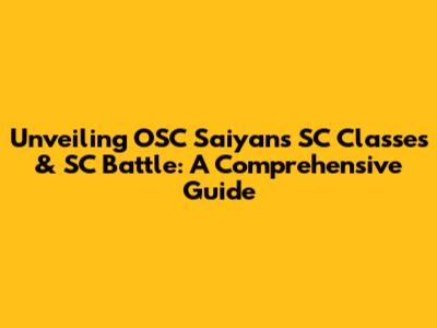 Unveiling OSC Saiyan's SC Classes & SC Battle: A Comprehensive Guide