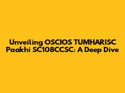 Unveiling OSCIOS TUMHARISC Paakhi SC108CCSC: A Deep Dive