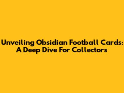 Unveiling Obsidian Football Cards: A Deep Dive For Collectors