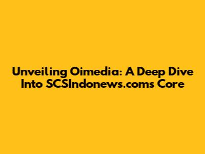 Unveiling Oimedia: A Deep Dive Into SCSIndonews.com's Core