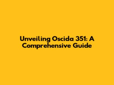 Unveiling Oscida 351: A Comprehensive Guide