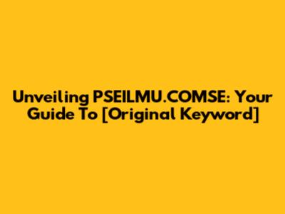 Unveiling PSEILMU.COMSE: Your Guide To [Original Keyword] 
