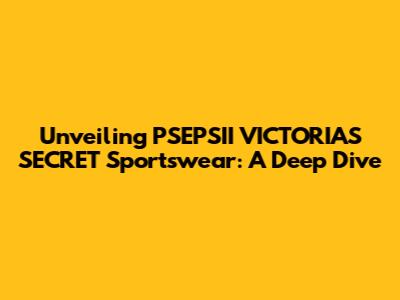 Unveiling PSEPSII VICTORIA'S SECRET Sportswear: A Deep Dive