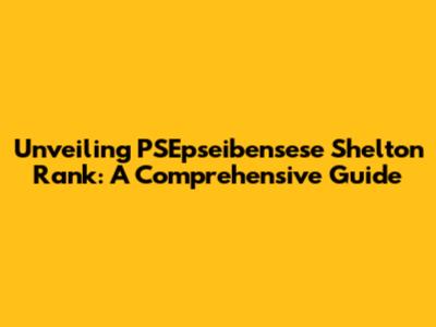 Unveiling PSEpseibensese Shelton Rank: A Comprehensive Guide