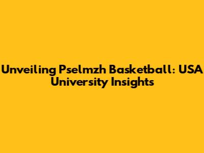 Unveiling Pselmzh Basketball: USA University Insights