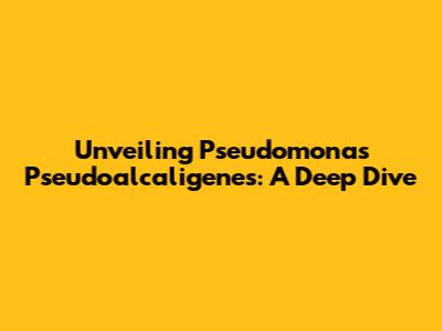 Unveiling Pseudomonas Pseudoalcaligenes: A Deep Dive