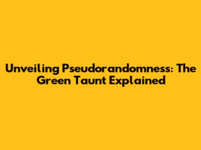 Unveiling Pseudorandomness: The Green Taunt Explained