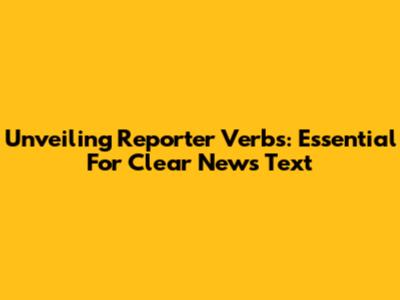 Unveiling Reporter Verbs: Essential For Clear News Text