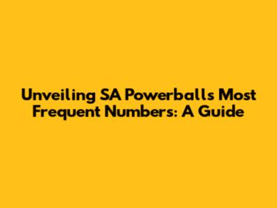Unveiling SA Powerball's Most Frequent Numbers: A Guide
