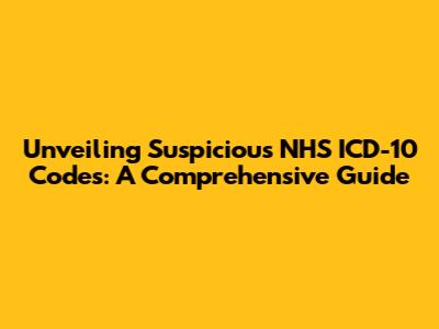 Unveiling Suspicious NHS ICD-10 Codes: A Comprehensive Guide
