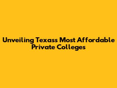 Unveiling Texas's Most Affordable Private Colleges