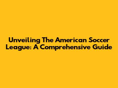 Unveiling The American Soccer League: A Comprehensive Guide