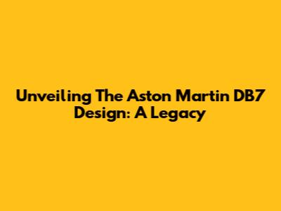 Unveiling The Aston Martin DB7 Design: A Legacy