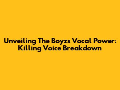 Unveiling The Boyz's Vocal Power: Killing Voice Breakdown