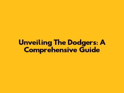 Unveiling The Dodgers: A Comprehensive Guide