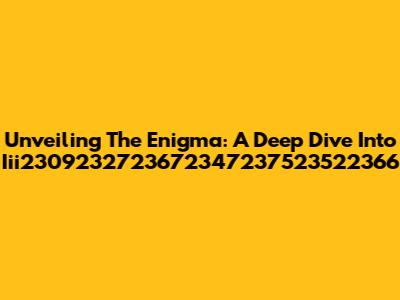 Unveiling The Enigma: A Deep Dive Into Iii2309232723672347237523522366