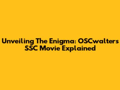 Unveiling The Enigma: OSCwalter's SSC Movie Explained