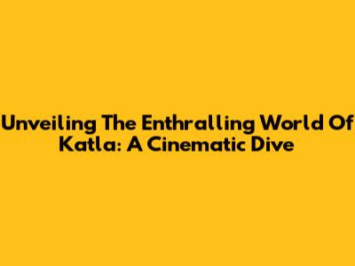 Unveiling The Enthralling World Of Katla: A Cinematic Dive