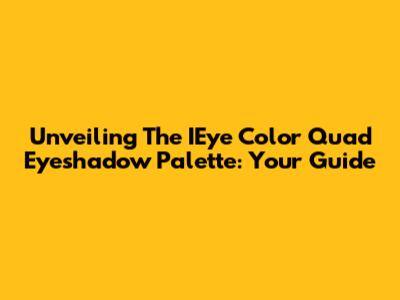 Unveiling The IEye Color Quad Eyeshadow Palette: Your Guide