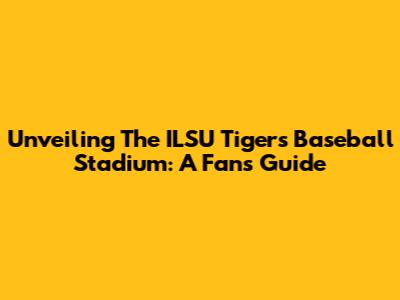 Unveiling The ILSU Tigers Baseball Stadium: A Fan's Guide