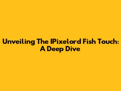 Unveiling The IPixelord Fish Touch: A Deep Dive