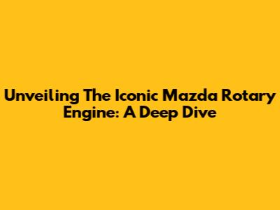 Unveiling The Iconic Mazda Rotary Engine: A Deep Dive
