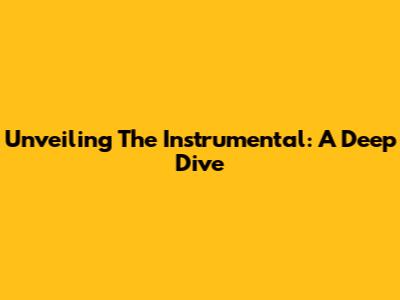 Unveiling The Instrumental: A Deep Dive