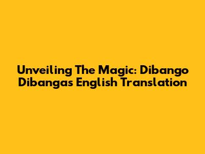 Unveiling The Magic: Dibango Dibanga's English Translation