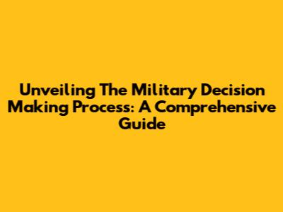 Unveiling The Military Decision Making Process: A Comprehensive Guide