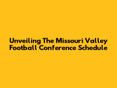 Unveiling The Missouri Valley Football Conference Schedule