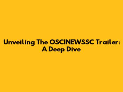 Unveiling The OSCINEWSSC Trailer: A Deep Dive