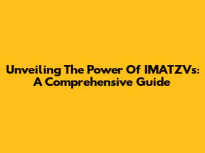 Unveiling The Power Of IMATZVs: A Comprehensive Guide