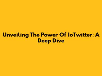 Unveiling The Power Of IoTwitter: A Deep Dive