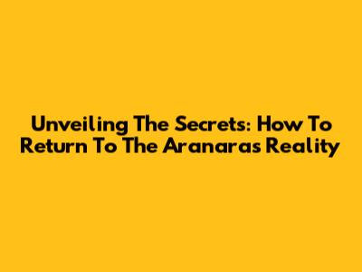 Unveiling The Secrets: How To Return To The Aranara's Reality