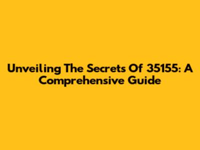Unveiling The Secrets Of 35155: A Comprehensive Guide