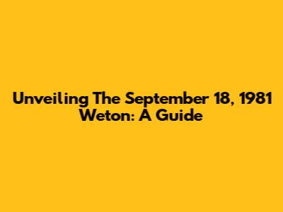 Unveiling The September 18, 1981 Weton: A Guide