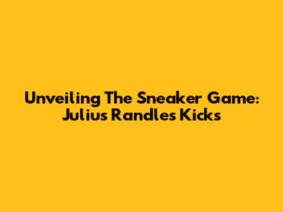 Unveiling The Sneaker Game: Julius Randle's Kicks