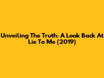 Unveiling The Truth: A Look Back At Lie To Me (2019)