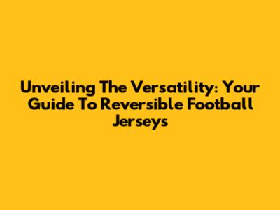 Unveiling The Versatility: Your Guide To Reversible Football Jerseys