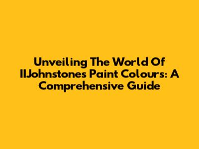 Unveiling The World Of IIJohnstone's Paint Colours: A Comprehensive Guide