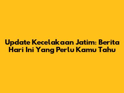 Update Kecelakaan Jatim: Berita Hari Ini Yang Perlu Kamu Tahu