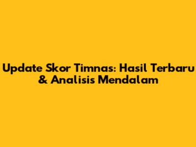Update Skor Timnas: Hasil Terbaru & Analisis Mendalam