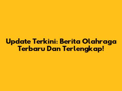 Update Terkini: Berita Olahraga Terbaru Dan Terlengkap!