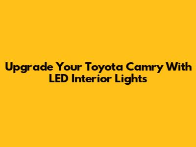 Upgrade Your Toyota Camry With LED Interior Lights