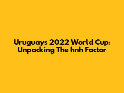 Uruguay's 2022 World Cup: Unpacking The 'hnh' Factor