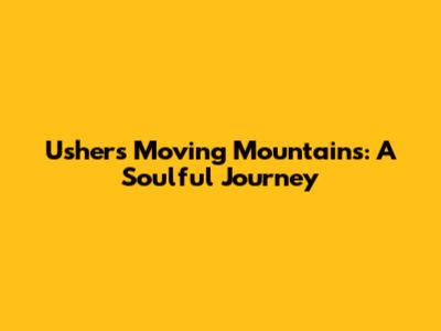Usher's Moving Mountains: A Soulful Journey