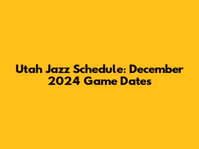 Utah Jazz Schedule: December 2024 Game Dates