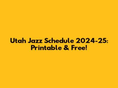 Utah Jazz Schedule 2024-25: Printable & Free!