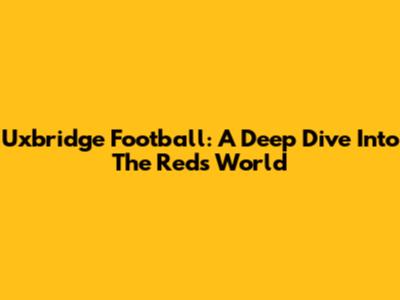 Uxbridge Football: A Deep Dive Into The Reds' World