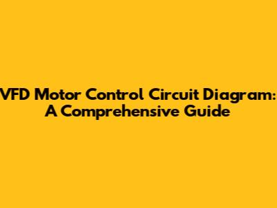 VFD Motor Control Circuit Diagram: A Comprehensive Guide